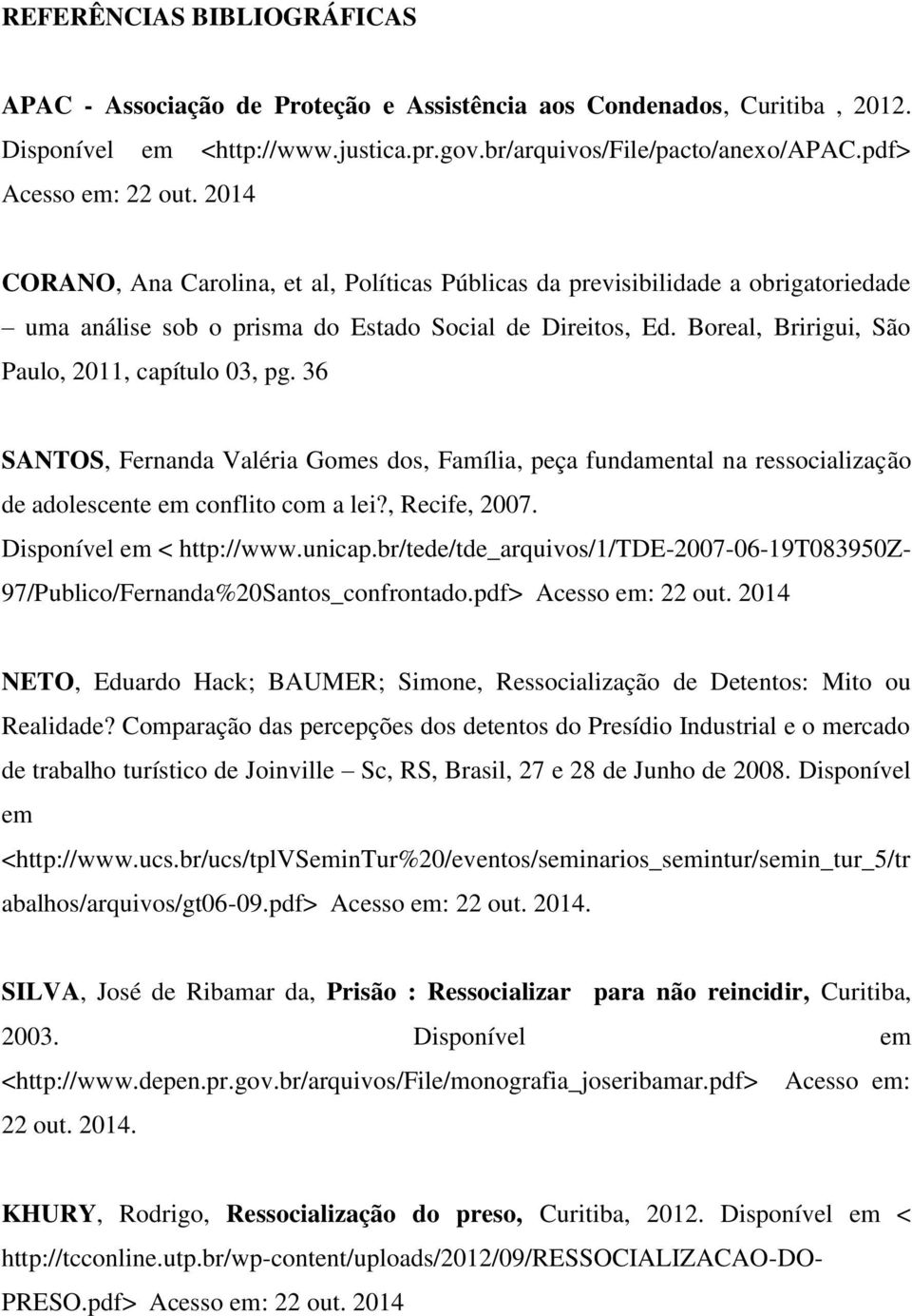 Boreal, Bririgui, São Paulo, 2011, capítulo 03, pg. 36 NETO, Eduardo Hack; BAUMER; Simone, Ressocialização de Detentos: Mito ou Realidade?