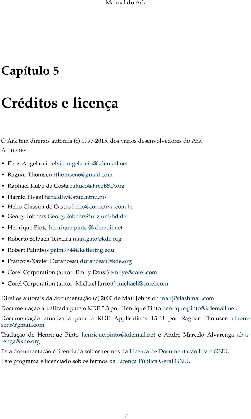 pinto@kdemail.net Roberto Selbach Teixeira maragato@kde.org Robert Palmbos palm9744@kettering.edu Francois-Xavier Duranceau duranceau@kde.org Corel Corporation (autor: Emily Ezust) emilye@corel.