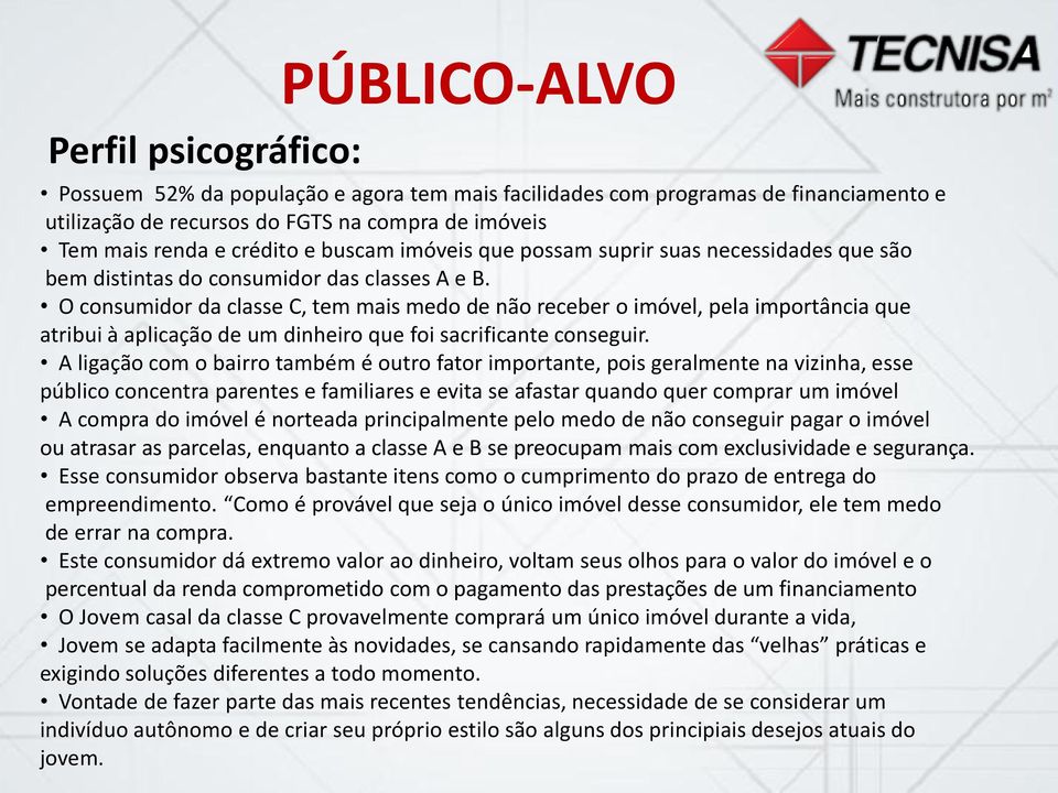 O consumidor da classe C, tem mais medo de não receber o imóvel, pela importância que atribui à aplicação de um dinheiro que foi sacrificante conseguir.