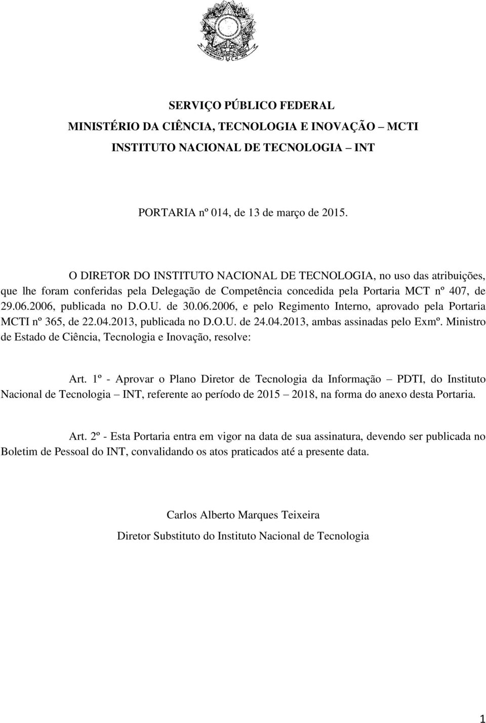 06.2006, e pelo Regimento Interno, aprovado pela Portaria MCTI nº 365, de 22.04.2013, publicada no D.O.U. de 24.04.2013, ambas assinadas pelo Exmº.