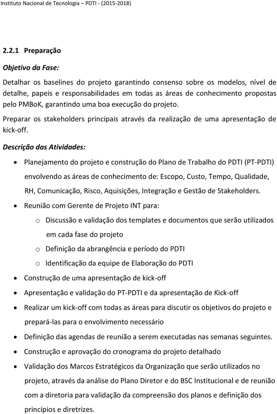 Descrição das Atividades: Planejamento do projeto e construção do Plano de Trabalho do PDTI (PT-PDTI) envolvendo as áreas de conhecimento de: Escopo, Custo, Tempo, Qualidade, RH, Comunicação, Risco,