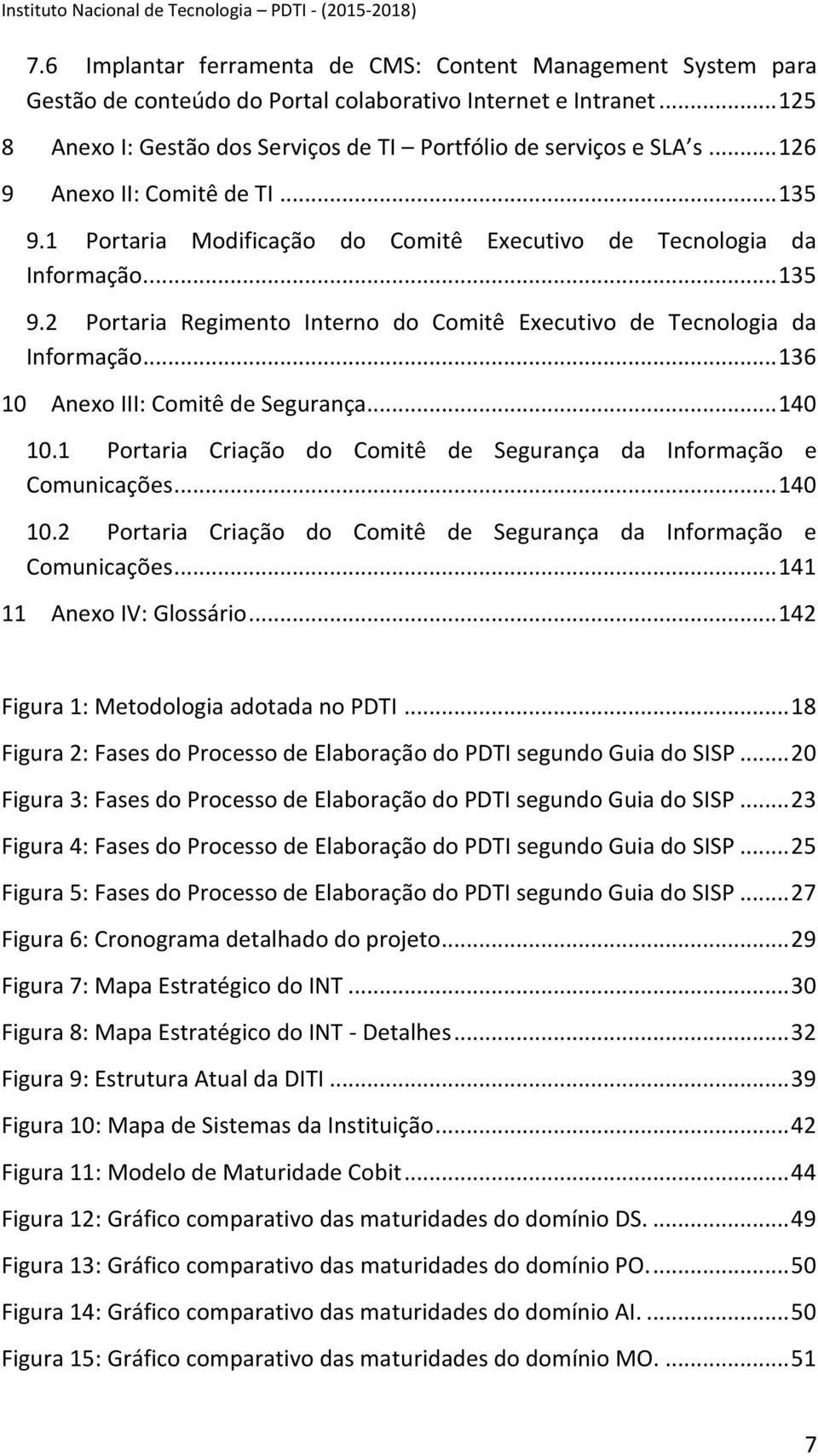 .. 136 10 Anexo III: Comitê de Segurança... 140 10.1 Portaria Criação do Comitê de Segurança da Informação e Comunicações... 140 10.2 Portaria Criação do Comitê de Segurança da Informação e Comunicações.