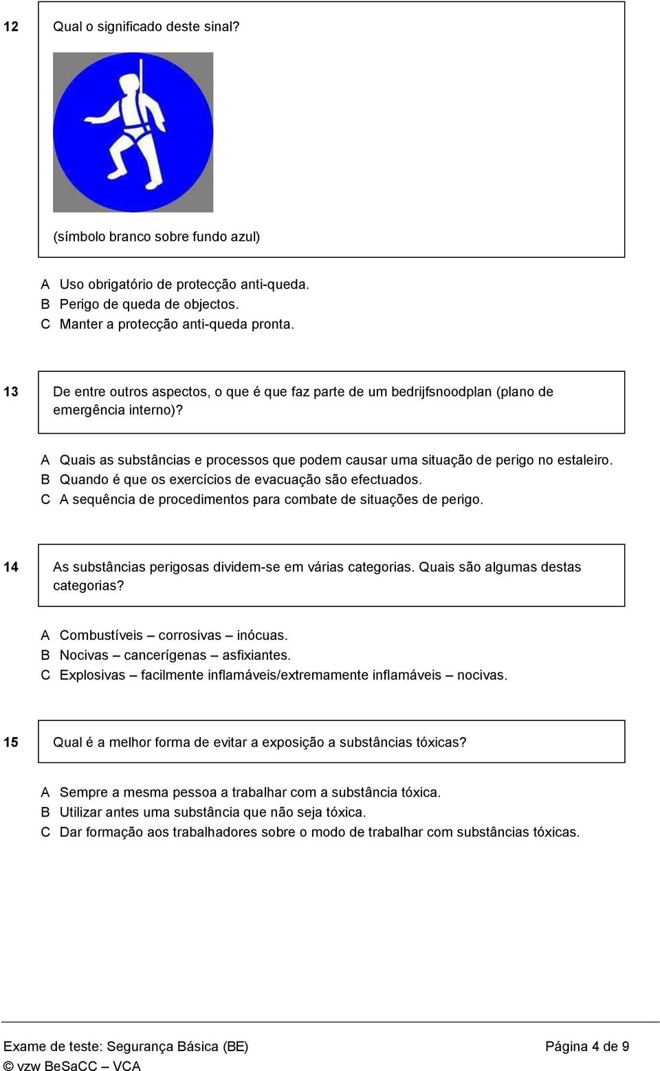 B Quando é que os exercícios de evacuação são efectuados. C A sequência de procedimentos para combate de situações de perigo. 14 As substâncias perigosas dividem-se em várias categorias.