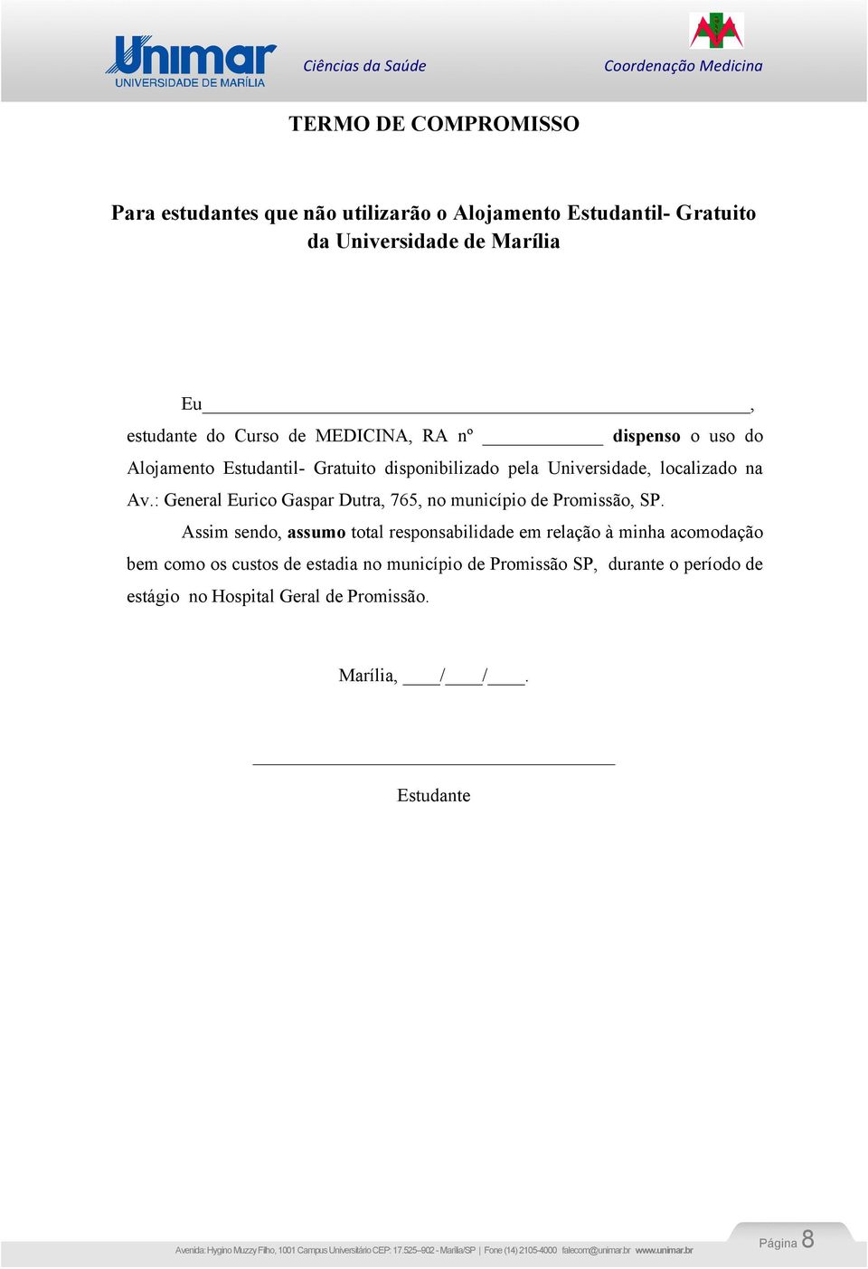 : General Eurico Gaspar Dutra, 765, no município de Promissão, SP.