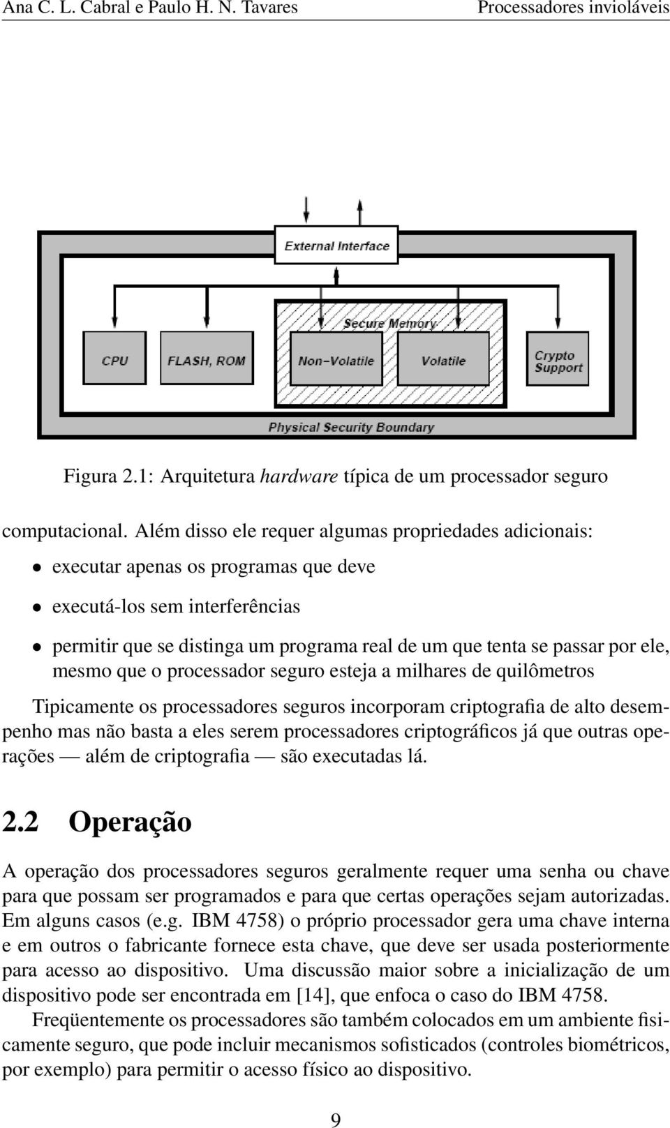 ele, mesmo que o processador seguro esteja a milhares de quilômetros Tipicamente os processadores seguros incorporam criptografia de alto desempenho mas não basta a eles serem processadores