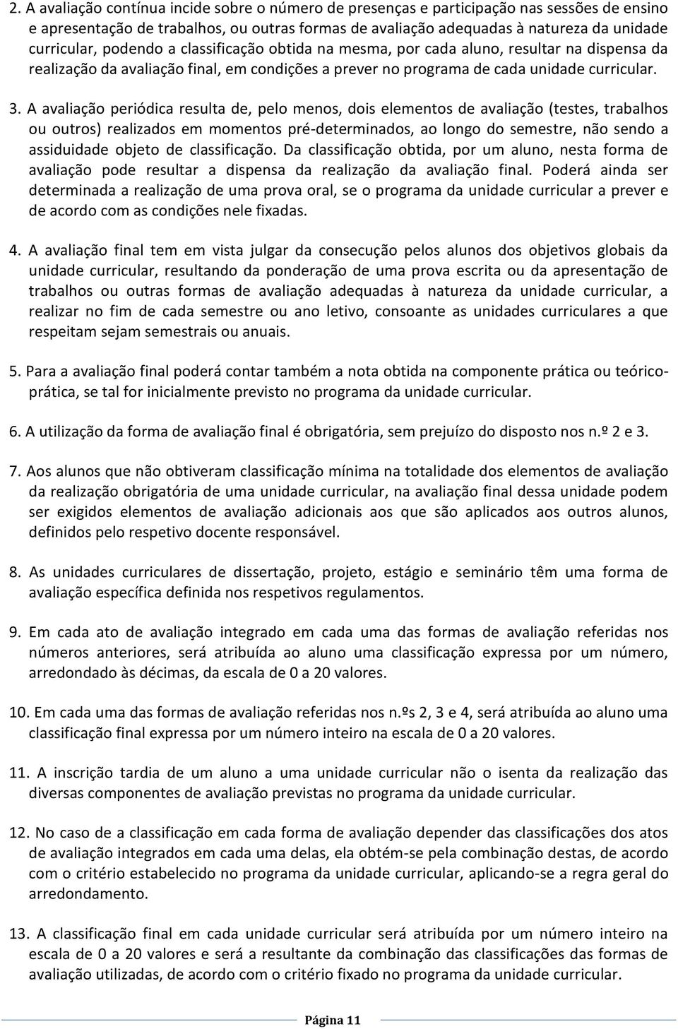 A avaliação periódica resulta de, pelo menos, dois elementos de avaliação (testes, trabalhos ou outros) realizados em momentos pré-determinados, ao longo do semestre, não sendo a assiduidade objeto