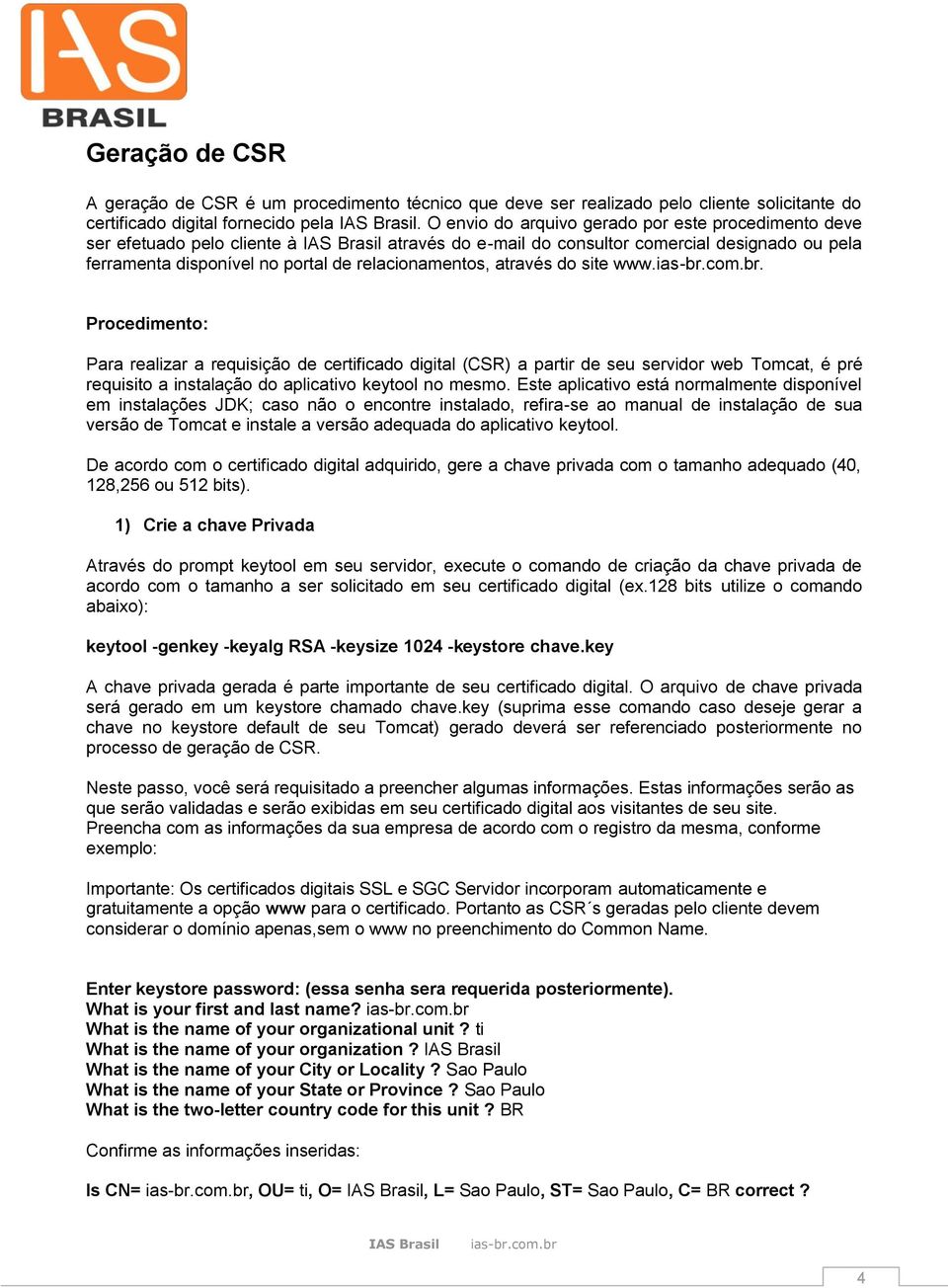 do site www.. Procedimento: Para realizar a requisição de certificado digital (CSR) a partir de seu servidor web Tomcat, é pré requisito a instalação do aplicativo keytool no mesmo.