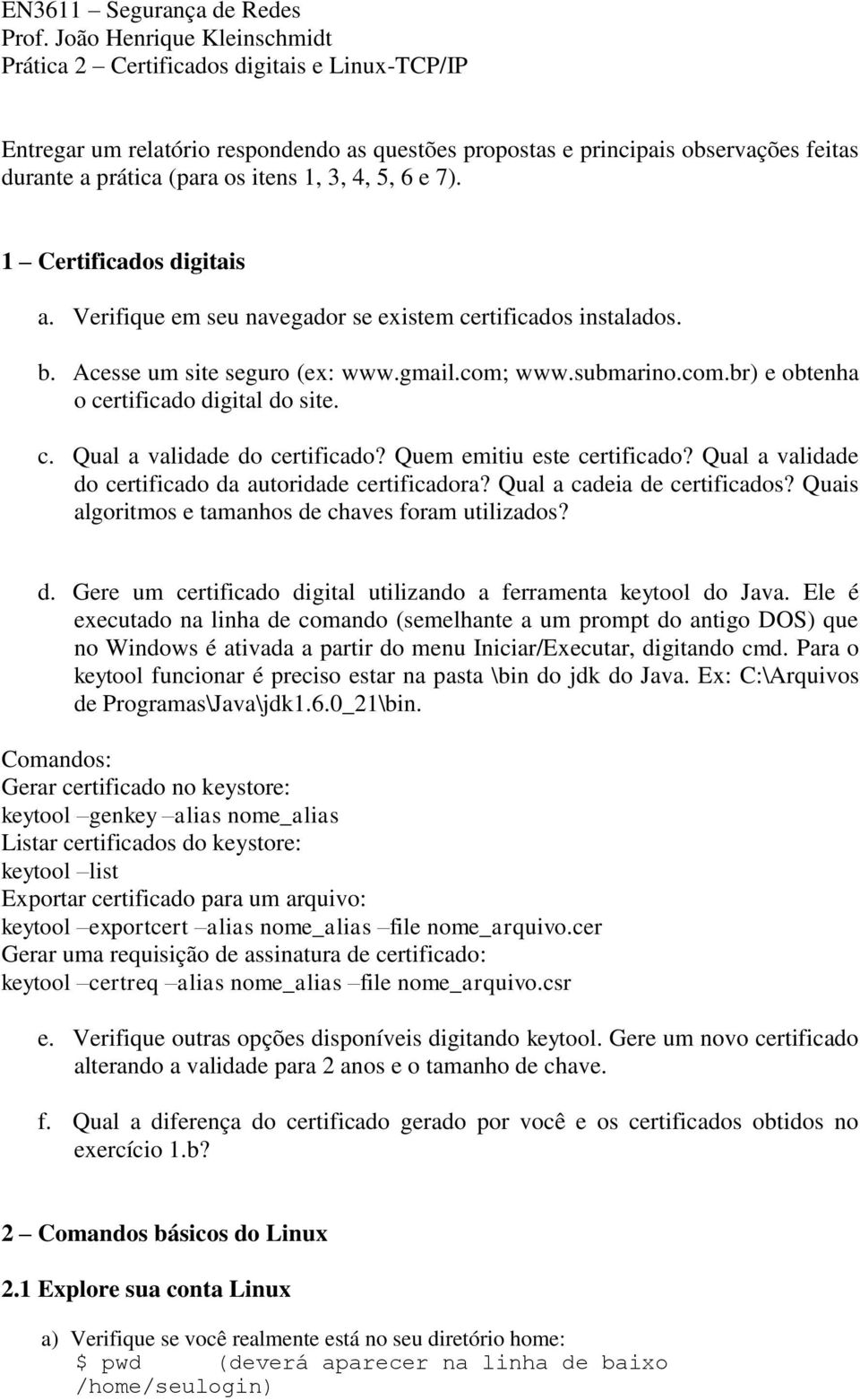 3, 4, 5, 6 e 7). 1 Certificados digitais a. Verifique em seu navegador se existem certificados instalados. b. Acesse um site seguro (ex: www.gmail.com; www.submarino.com.br) e obtenha o certificado digital do site.