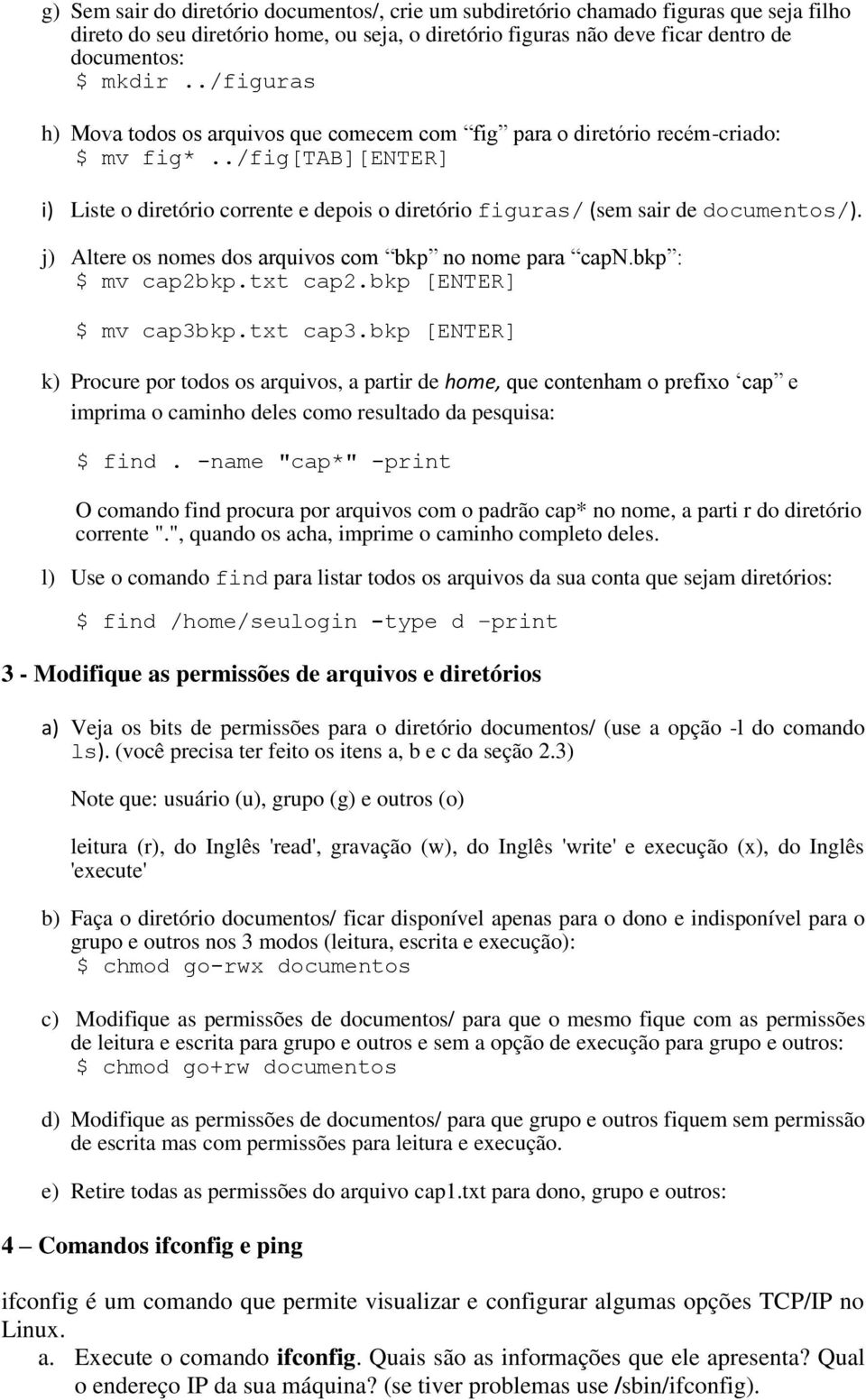 j) Altere os nomes dos arquivos com bkp no nome para capn.bkp : $ mv cap2bkp.txt cap2.bkp [ENTER] $ mv cap3bkp.txt cap3.