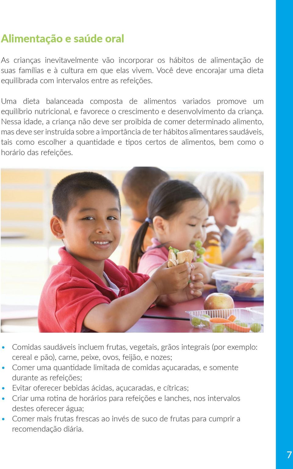 Uma dieta balanceada composta de alimentos variados promove um equilíbrio nutricional, e favorece o crescimento e desenvolvimento da criança.