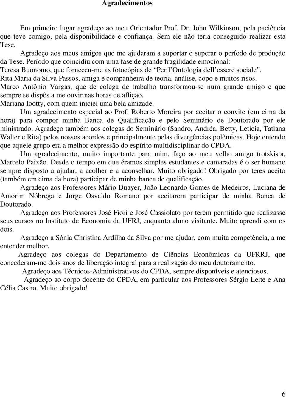 Período que coincidiu com uma fase de grande fragilidade emocional: Teresa Buonomo, que forneceu-me as fotocópias de Per l Ontologia dell essere sociale.