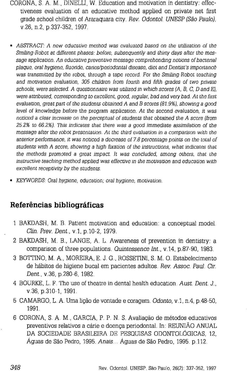 ABSTRA C'Y': A new educa tive method was evaluated based on the utdization of the Smrluig-Robot at different phases: before, subsequently and thirty days after the message application.