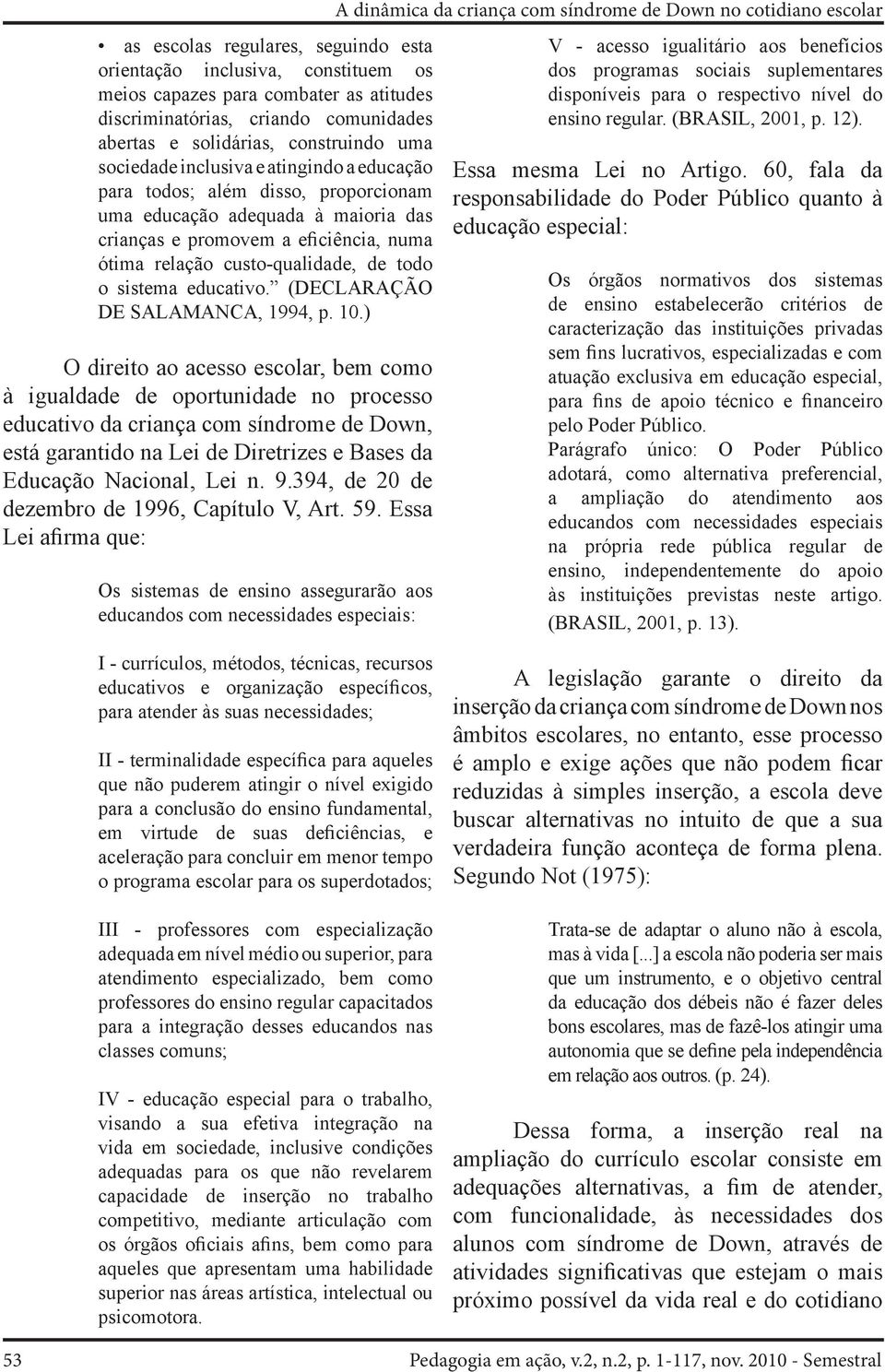 educativo. (DECLARAÇÃO DE SALAMANCA, 1994, p. 10.