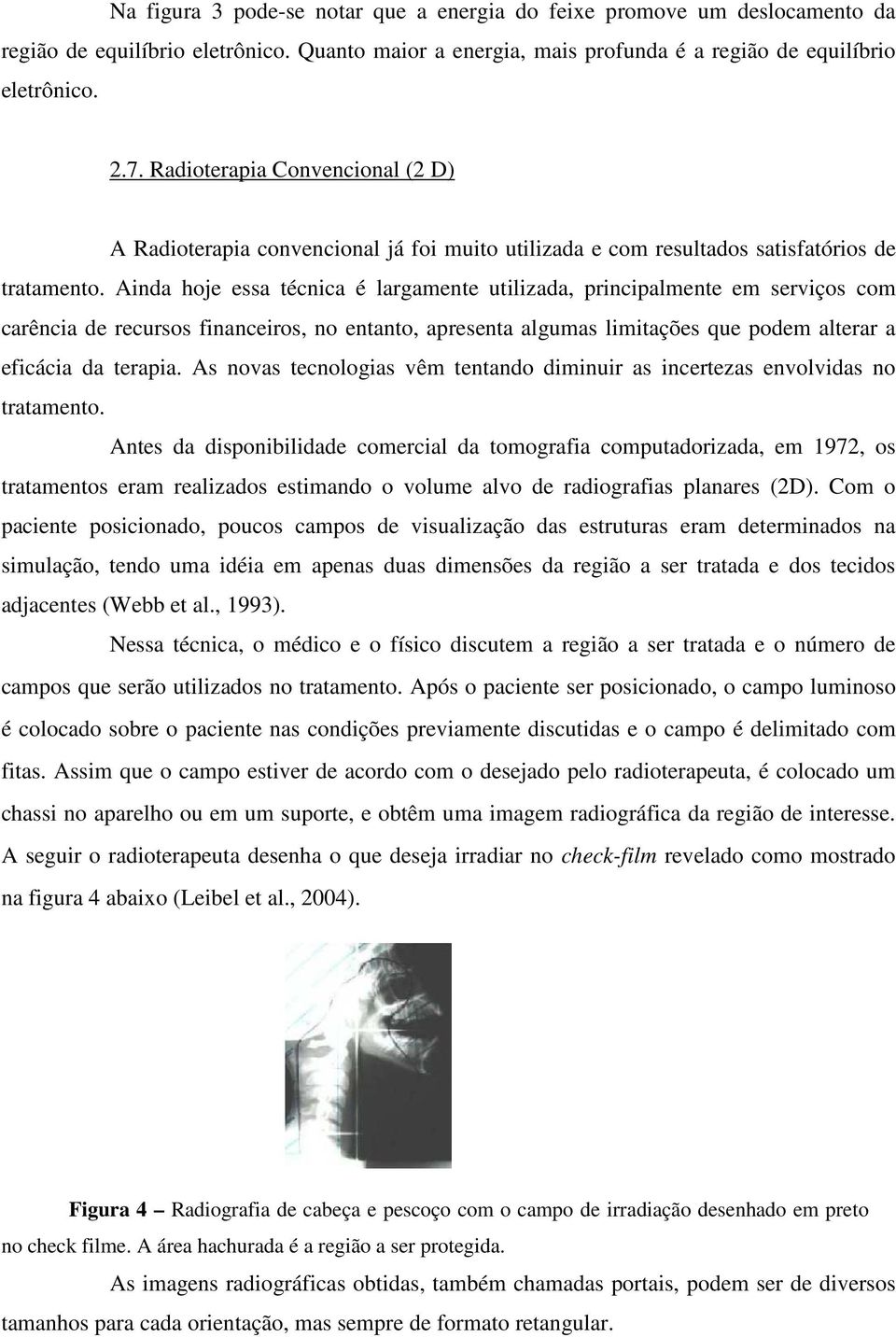 Ainda hoje essa técnica é largamente utilizada, principalmente em serviços com carência de recursos financeiros, no entanto, apresenta algumas limitações que podem alterar a eficácia da terapia.