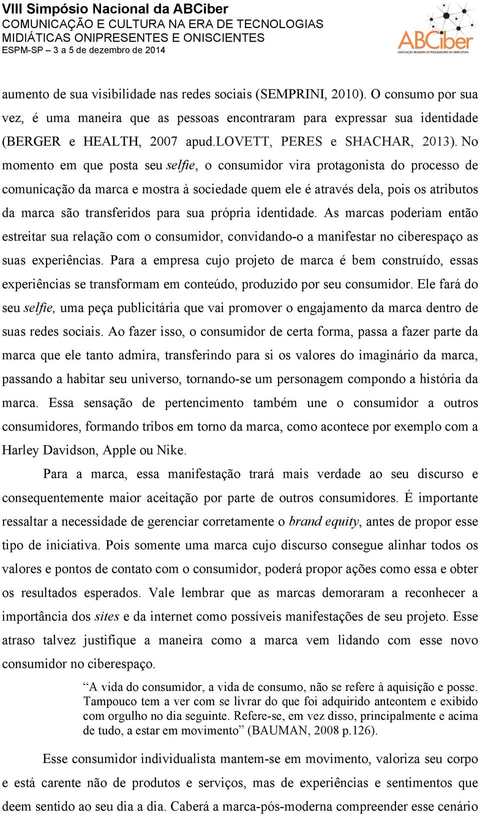 No momento em que posta seu selfie, o consumidor vira protagonista do processo de comunicação da marca e mostra à sociedade quem ele é através dela, pois os atributos da marca são transferidos para