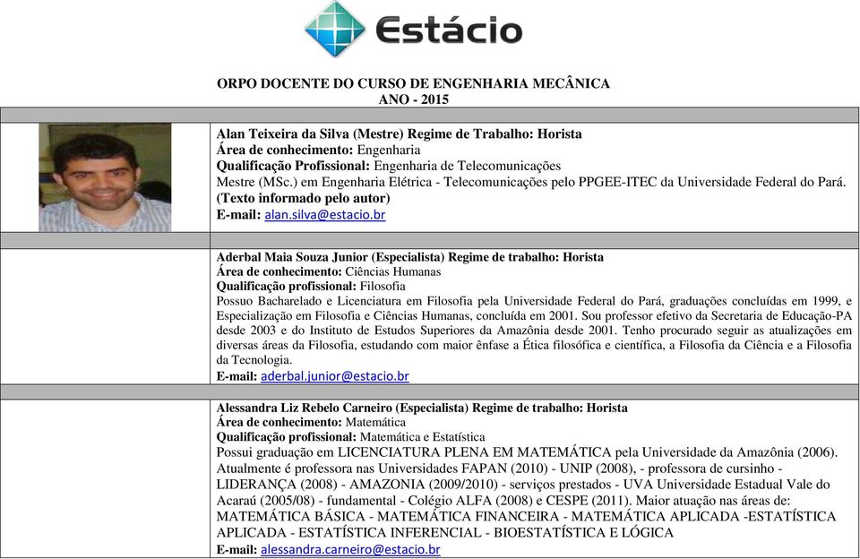 br Aderbal Maia Souza Junior (Especialista) Regime de trabalho: Horista Área de conhecimento: Ciências Humanas Qualificação profissional: Filosofia Possuo Bacharelado e Licenciatura em Filosofia pela