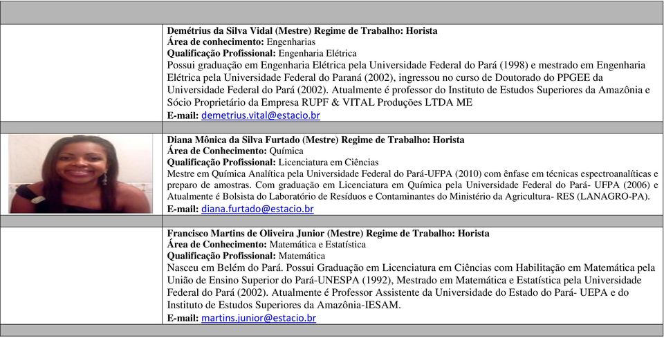 Atualmente é professor do Instituto de Estudos Superiores da Amazônia e Sócio Proprietário da Empresa RUPF & VITAL Produções LTDA ME E-mail: demetrius.vital@estacio.