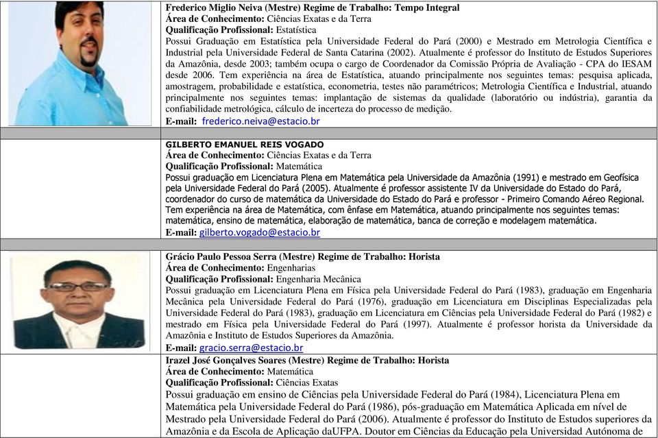 Atualmente é professor do Instituto de Estudos Superiores da Amazônia, desde 2003; também ocupa o cargo de Coordenador da Comissão Própria de Avaliação - CPA do IESAM desde 2006.