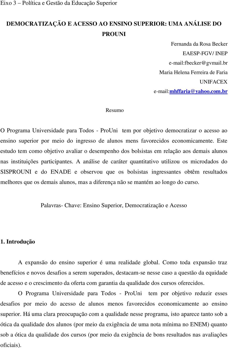 br Resumo O Programa Universidade para Todos - ProUni tem por objetivo democratizar o acesso ao ensino superior por meio do ingresso de alunos mens favorecidos economicamente.