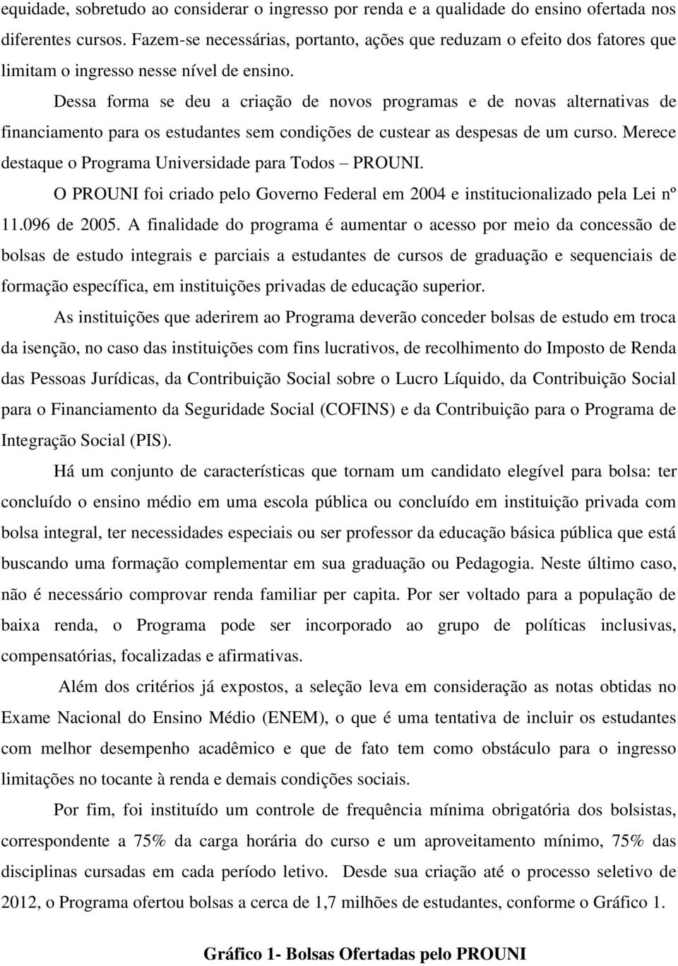 Dessa forma se deu a criação de novos programas e de novas alternativas de financiamento para os estudantes sem condições de custear as despesas de um curso.