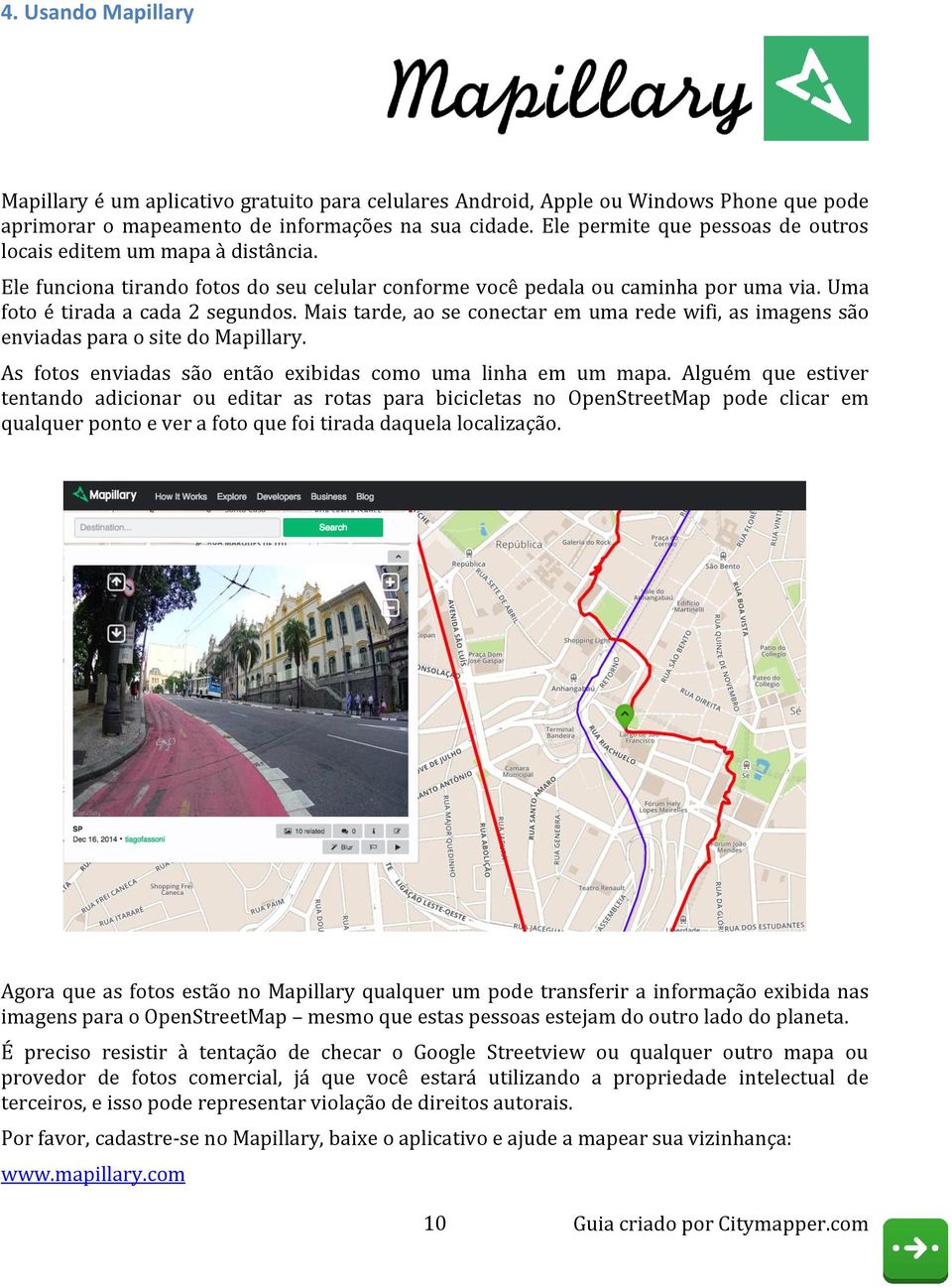 Mais tarde, ao se conectar em uma rede wifi, as imagens são enviadas para o site do Mapillary. As fotos enviadas são então exibidas como uma linha em um mapa.