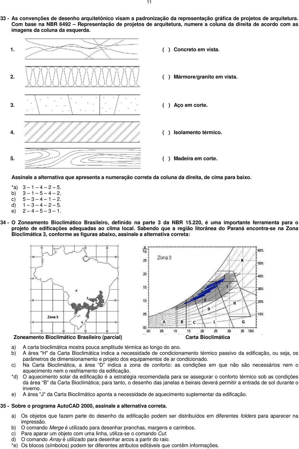 ( ) Aço em corte. 4. ( ) Isolamento térmico. 5. ( ) Madeira em corte. Assinale a alternativa que apresenta a numeração correta da coluna da direita, de cima para baixo. *a) 3 1 4 2 5. b) 3 1 5 4 2.