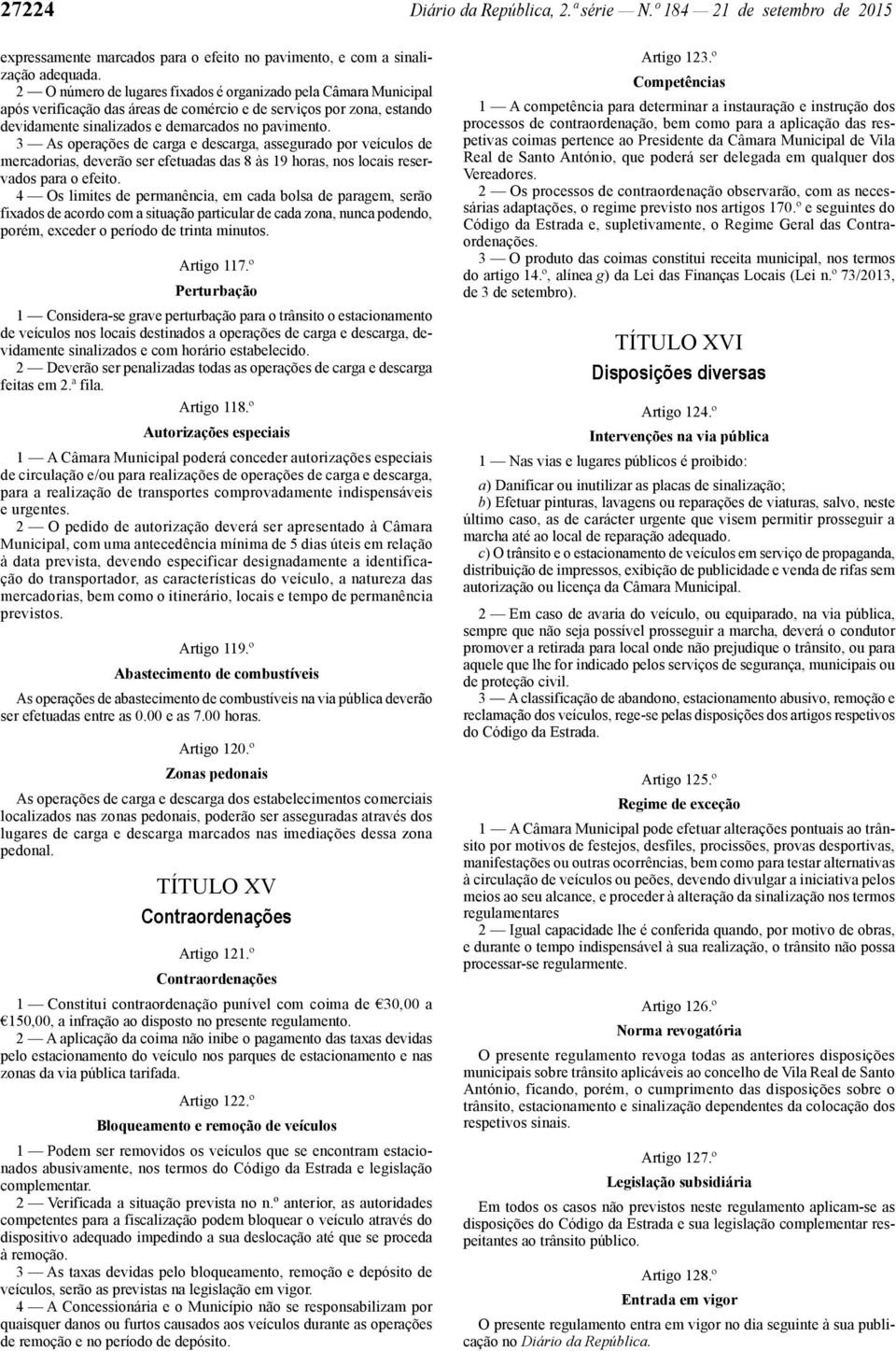 3 As operações de carga e descarga, assegurado por veículos de mercadorias, deverão ser efetuadas das 8 às 19 horas, nos locais reservados para o efeito.