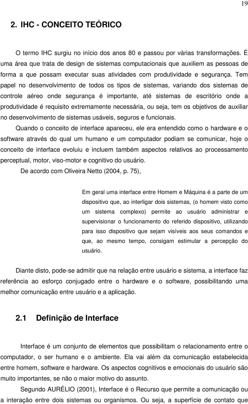 Tem papel no desenvolvimento de todos os tipos de sistemas, variando dos sistemas de controle aéreo onde segurança é importante, até sistemas de escritório onde a produtividade é requisito