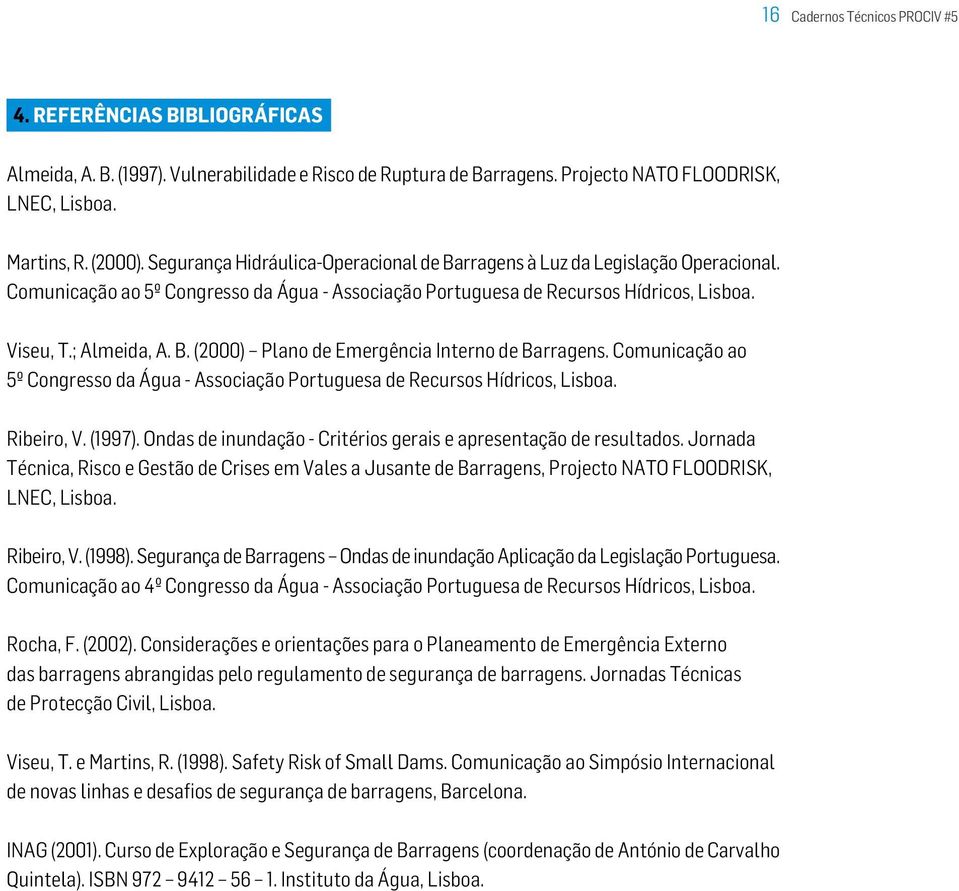 Comunicação ao 5º Congresso da Água - Associação Portuguesa de Recursos Hídricos, Lisboa. Ribeiro, V. (1997). Ondas de inundação - Critérios gerais e apresentação de resultados.