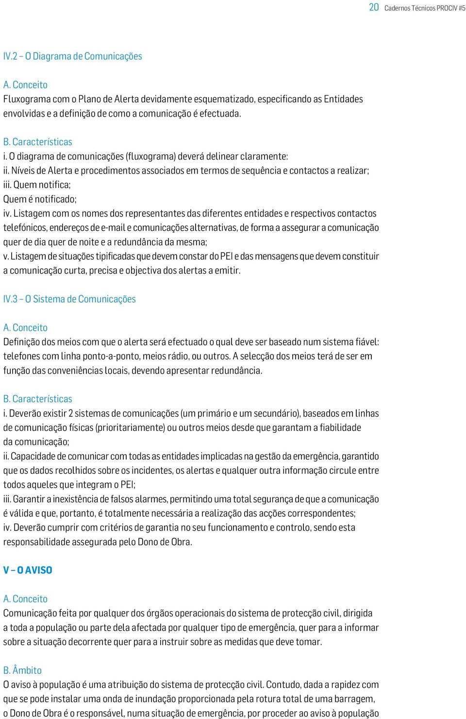 O diagrama de comunicações (fluxograma) deverá delinear claramente: ii. Níveis de Alerta e procedimentos associados em termos de sequência e contactos a realizar; iii.