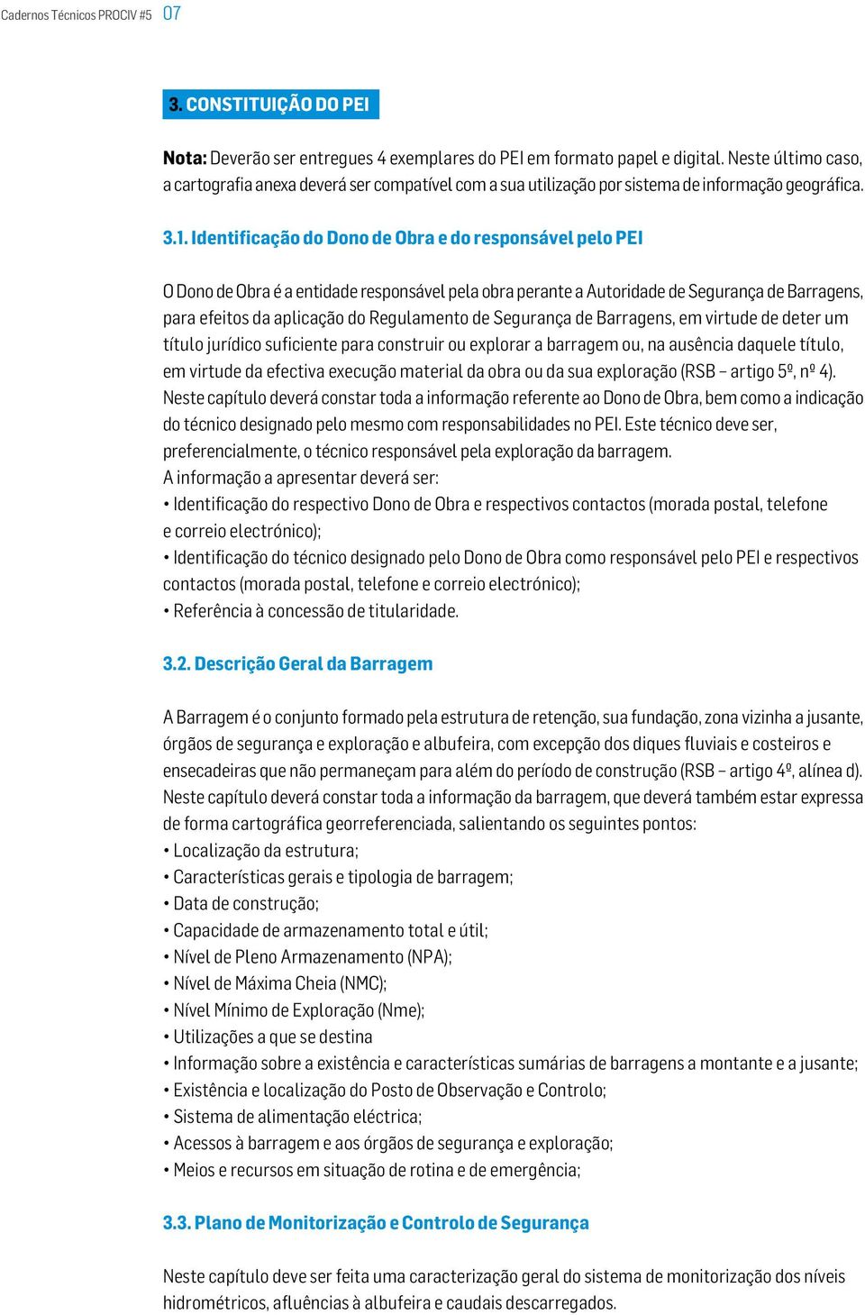 Identificação do Dono de Obra e do responsável pelo PEI O Dono de Obra é a entidade responsável pela obra perante a Autoridade de Segurança de Barragens, para efeitos da aplicação do Regulamento de