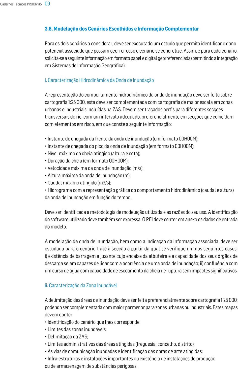 o cenário se concretize. Assim, e para cada cenário, solicita-se a seguinte informação em formato papel e digital georreferenciada (permitindo a integração em Sistemas de Informação Geográfica): i.