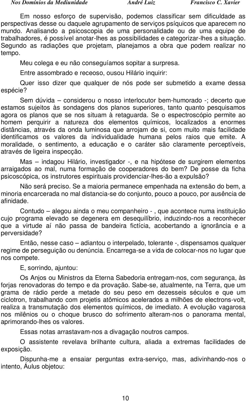 Segundo as radiações que projetam, planejamos a obra que podem realizar no tempo. Meu colega e eu não conseguíamos sopitar a surpresa.