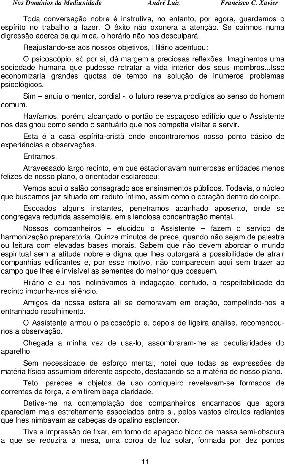 Imaginemos uma sociedade humana que pudesse retratar a vida interior dos seus membros...isso economizaria grandes quotas de tempo na solução de inúmeros problemas psicológicos.