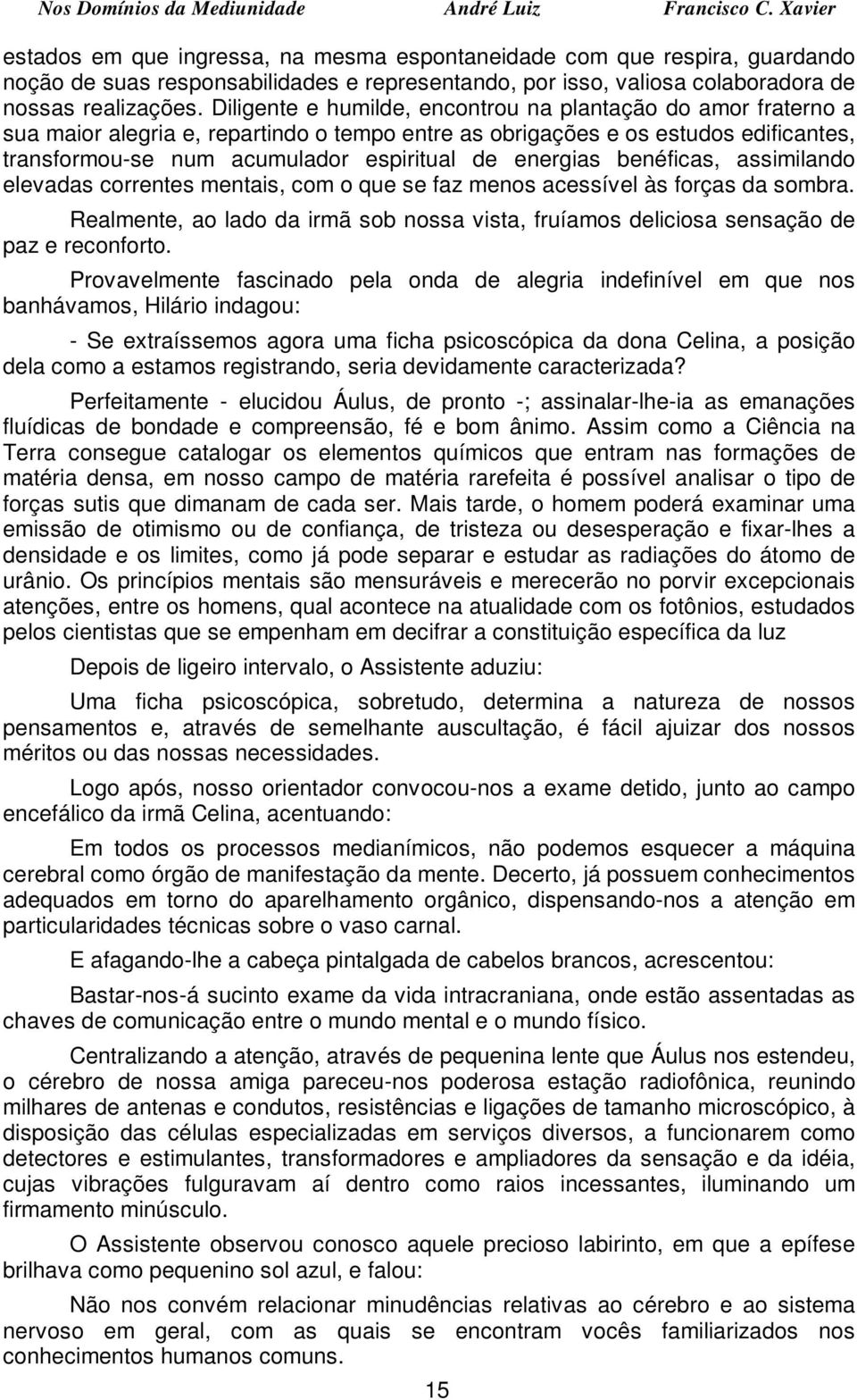 energias benéficas, assimilando elevadas correntes mentais, com o que se faz menos acessível às forças da sombra.