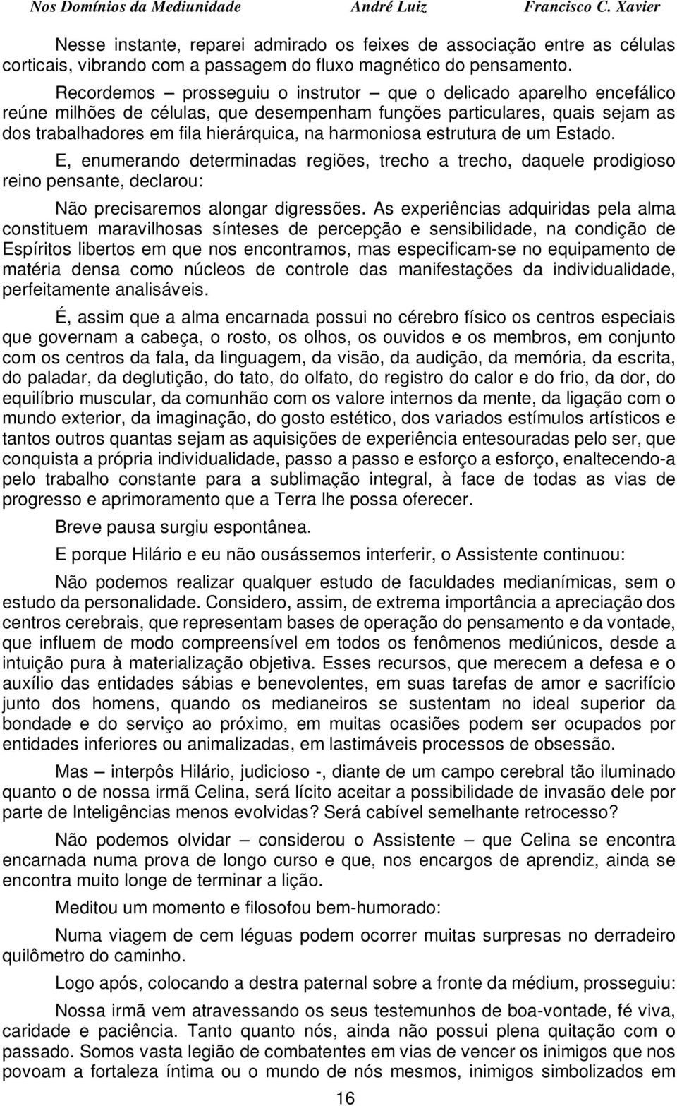 harmoniosa estrutura de um Estado. E, enumerando determinadas regiões, trecho a trecho, daquele prodigioso reino pensante, declarou: Não precisaremos alongar digressões.