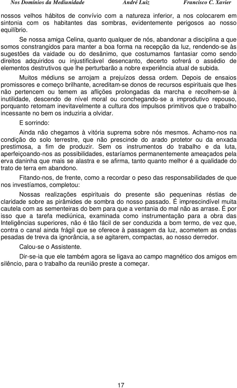 costumamos fantasiar como sendo direitos adquiridos ou injustificável desencanto, decerto sofrerá o assédio de elementos destrutivos que lhe perturbarão a nobre experiência atual de subida.