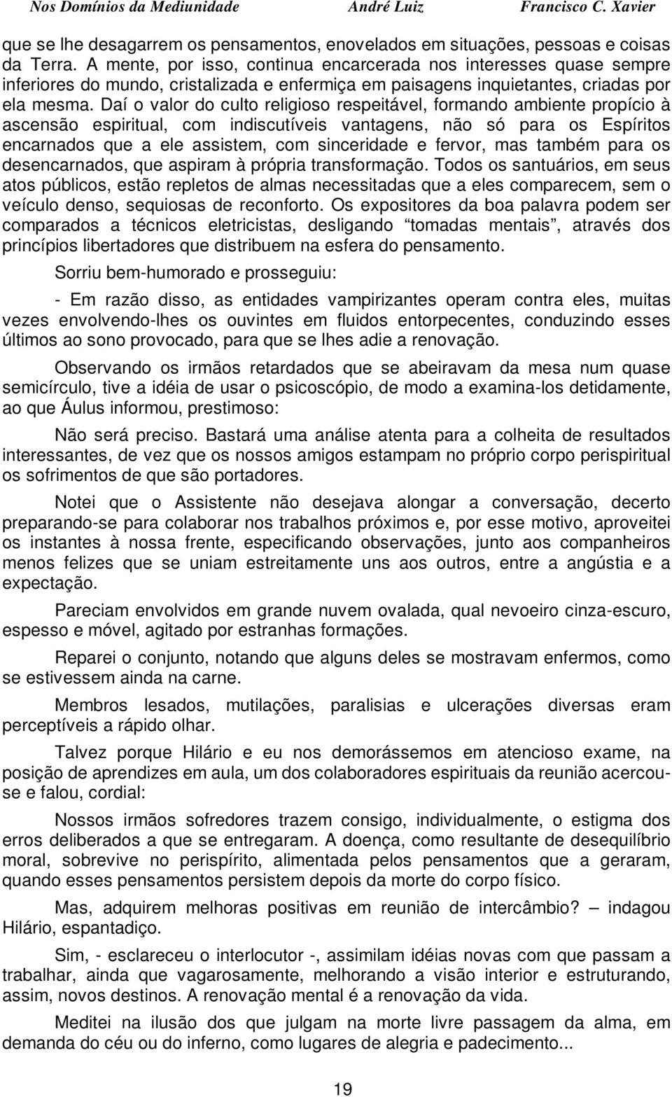 Daí o valor do culto religioso respeitável, formando ambiente propício à ascensão espiritual, com indiscutíveis vantagens, não só para os Espíritos encarnados que a ele assistem, com sinceridade e