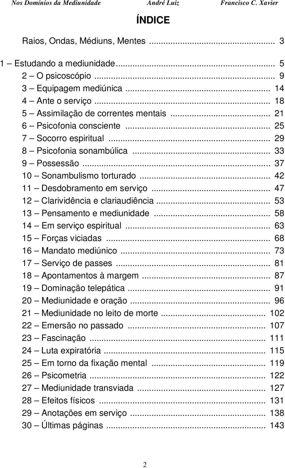 .. 47 12 Clarividência e clariaudiência... 53 13 Pensamento e mediunidade... 58 14 Em serviço espiritual... 63 15 Forças viciadas... 68 16 Mandato mediúnico... 73 17 Serviço de passes.