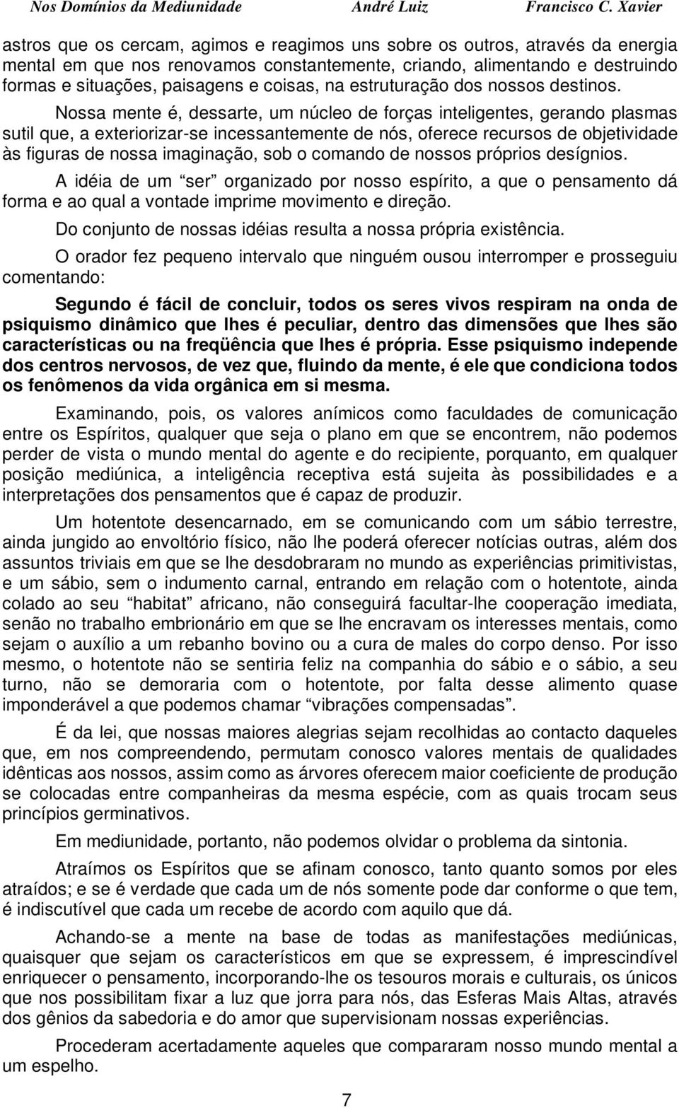 Nossa mente é, dessarte, um núcleo de forças inteligentes, gerando plasmas sutil que, a exteriorizar-se incessantemente de nós, oferece recursos de objetividade às figuras de nossa imaginação, sob o