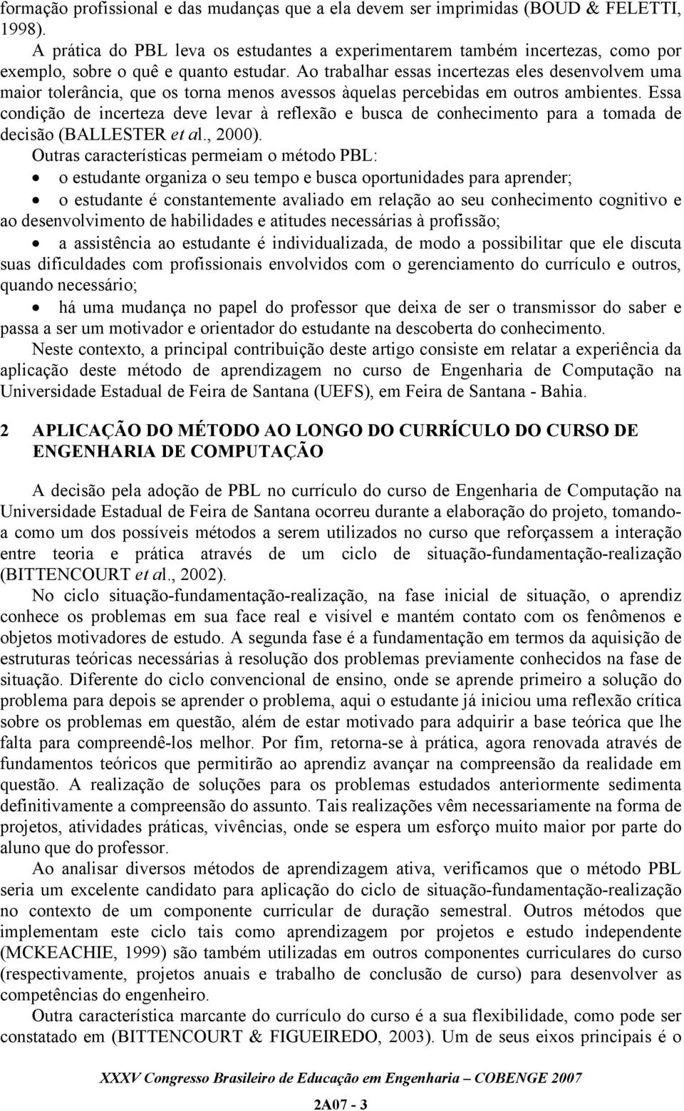 Ao trabalhar essas incertezas eles desenvolvem uma maior tolerância, que os torna menos avessos àquelas percebidas em outros ambientes.