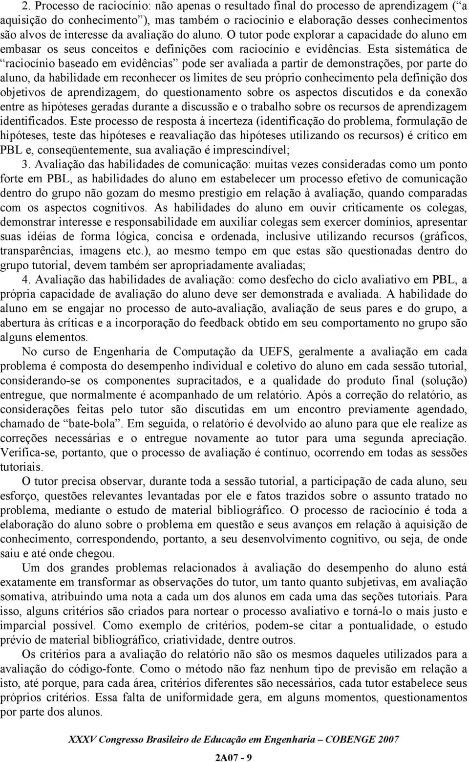 Esta sistemática de raciocínio baseado em evidências pode ser avaliada a partir de demonstrações, por parte do aluno, da habilidade em reconhecer os limites de seu próprio conhecimento pela definição