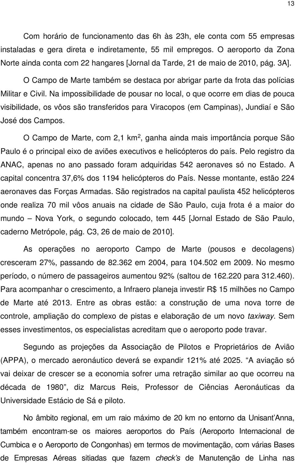 Na impossibilidade de pousar no local, o que ocorre em dias de pouca visibilidade, os vôos são transferidos para Viracopos (em Campinas), Jundiaí e São José dos Campos.