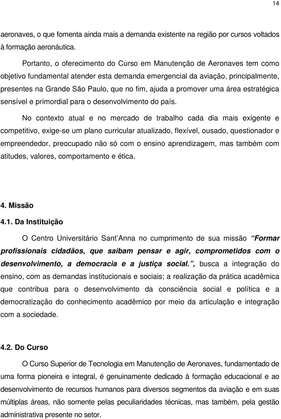 ajuda a promover uma área estratégica sensível e primordial para o desenvolvimento do país.