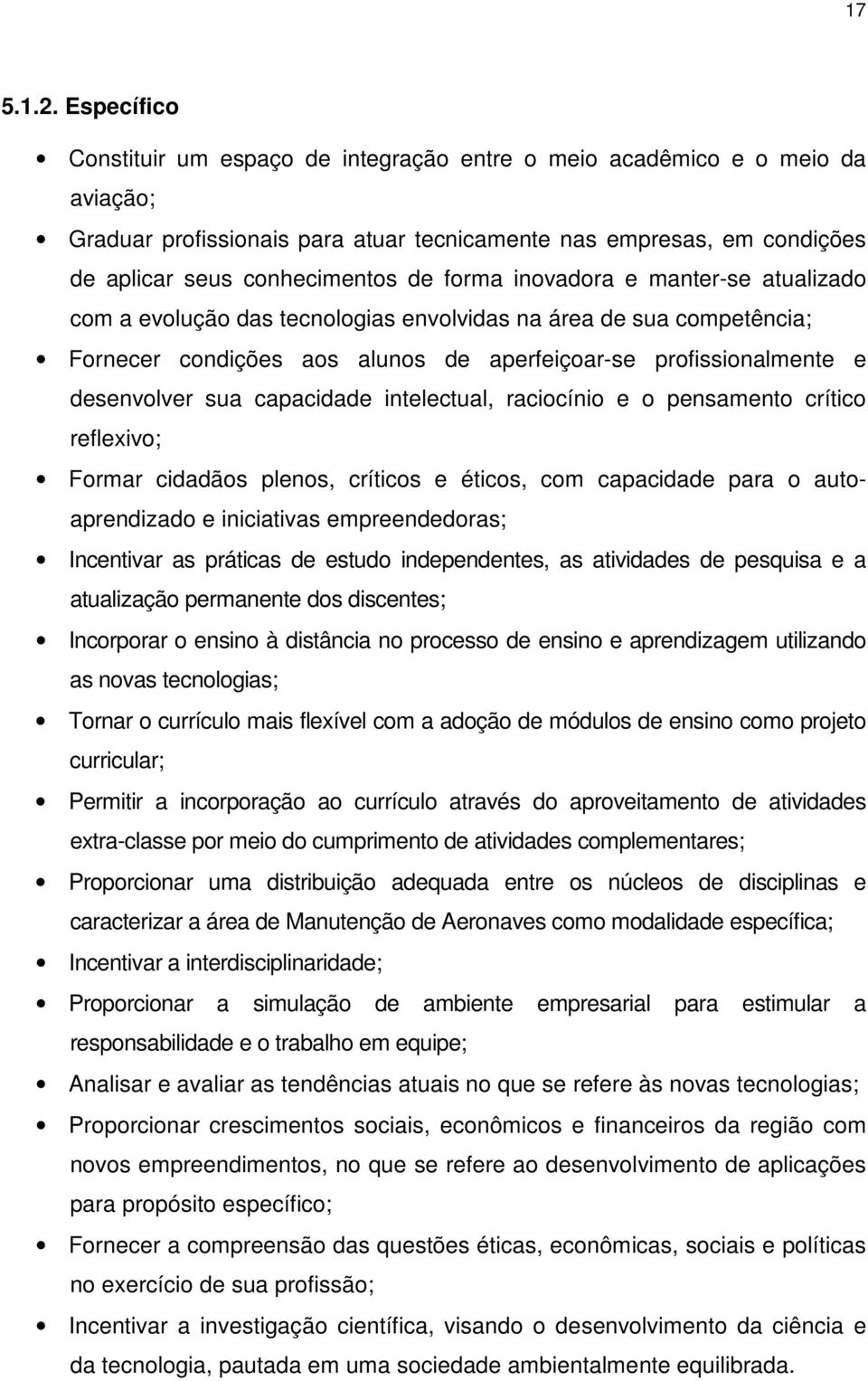 forma inovadora e manter-se atualizado com a evolução das tecnologias envolvidas na área de sua competência; Fornecer condições aos alunos de aperfeiçoar-se profissionalmente e desenvolver sua