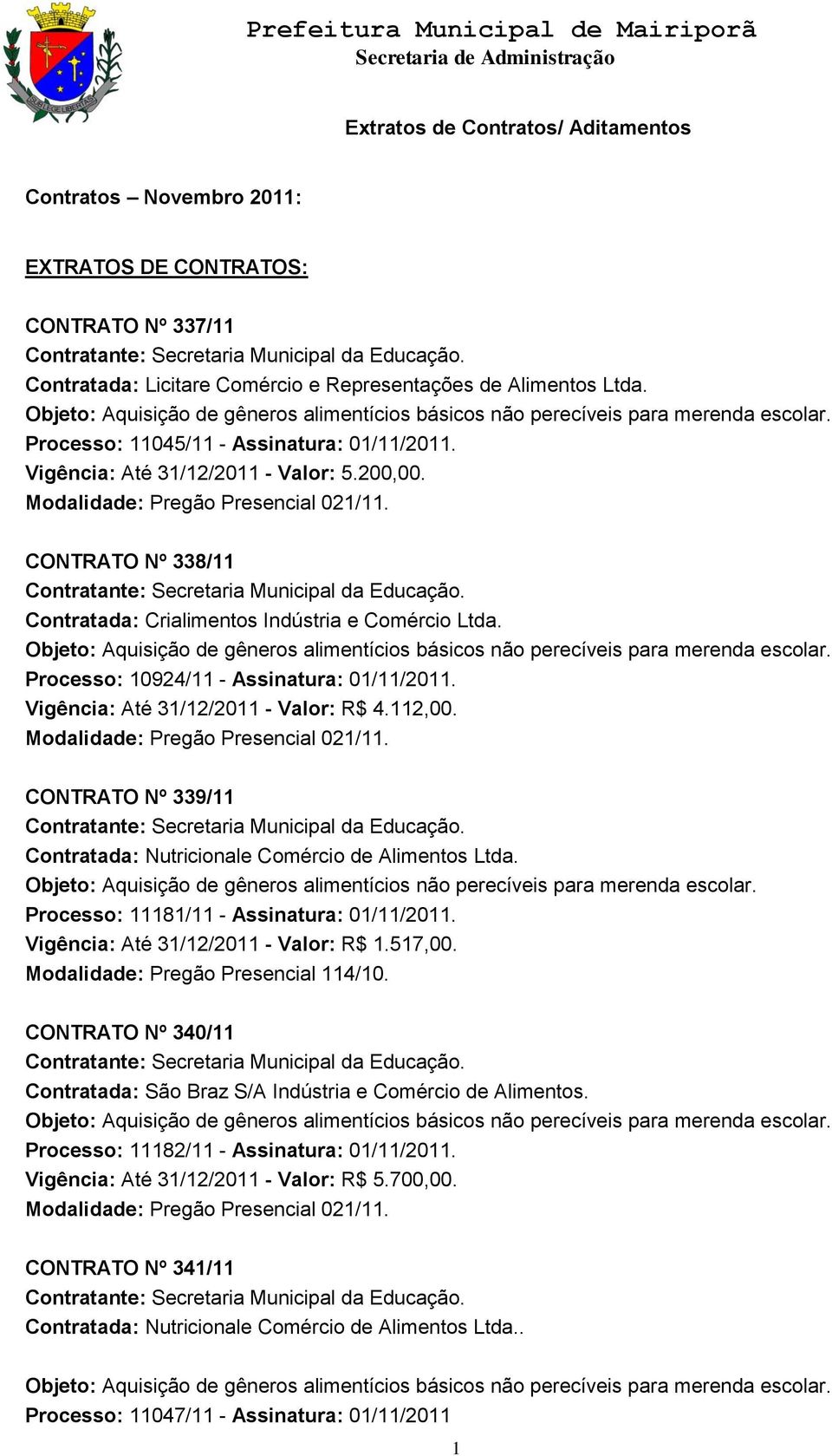 Processo: 10924/11 - Assinatura: 01/11/2011. Vigência: Até 31/12/2011 - Valor: R$ 4.112,00. Modalidade: Pregão Presencial 021/11.