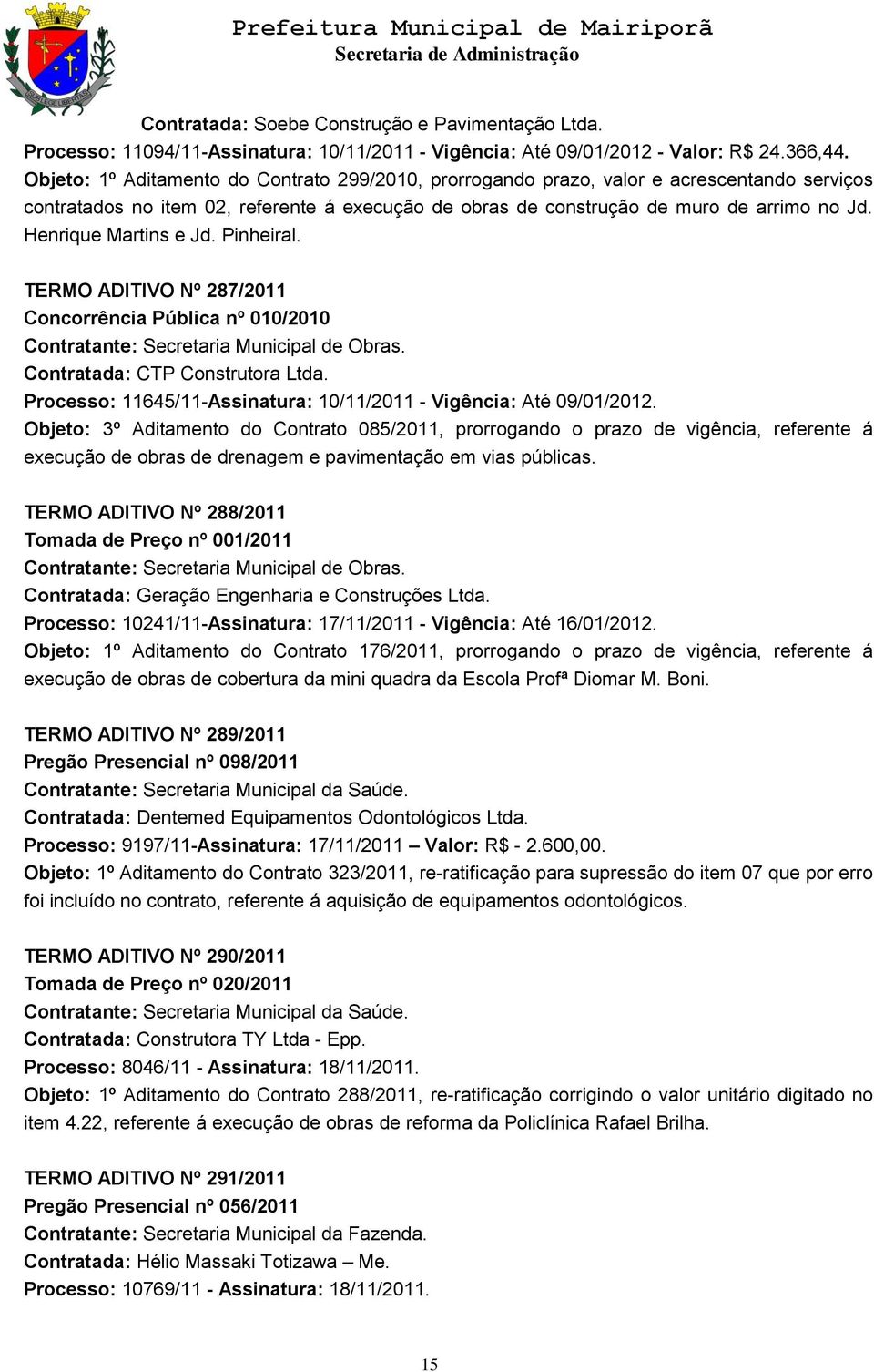 Henrique Martins e Jd. Pinheiral. TERMO ADITIVO Nº 287/2011 Concorrência Pública nº 010/2010 Contratada: CTP Construtora Ltda. Processo: 11645/11-Assinatura: 10/11/2011 - Vigência: Até 09/01/2012.