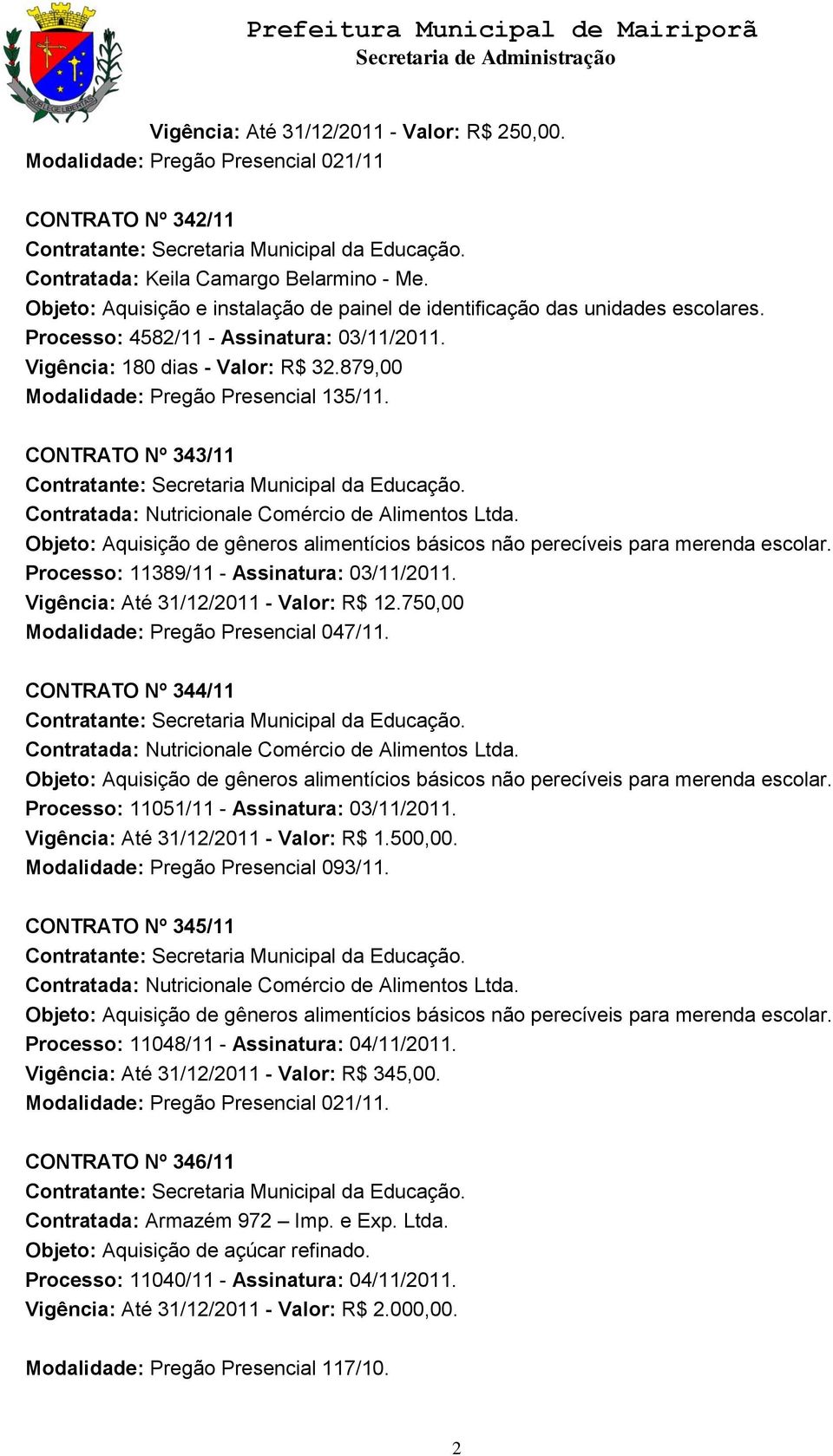 879,00 Modalidade: Pregão Presencial 135/11. CONTRATO Nº 343/11 Contratada: Nutricionale Comércio de Alimentos Ltda. Processo: 11389/11 - Assinatura: 03/11/2011.