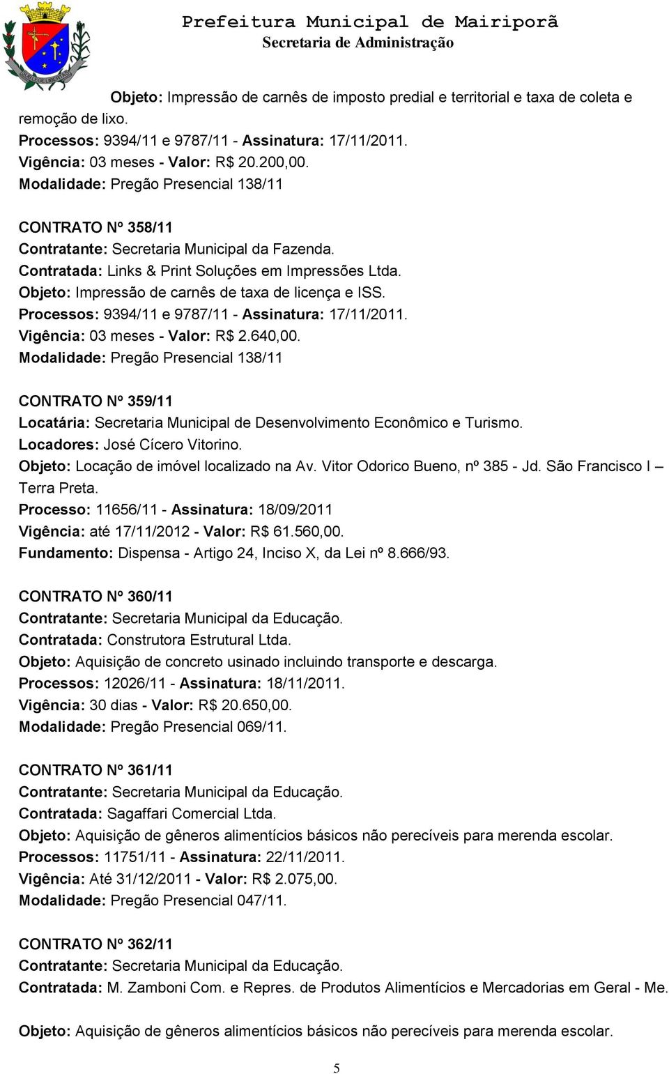 Objeto: Impressão de carnês de taxa de licença e ISS. Processos: 9394/11 e 9787/11 - Assinatura: 17/11/2011. Vigência: 03 meses - Valor: R$ 2.640,00.