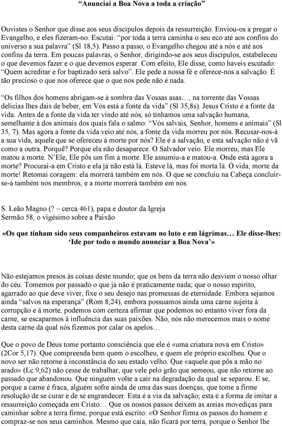 Em poucas palavras, o Senhor, dirigindo-se aos seus discípulos, estabeleceu o que devemos fazer e o que devemos esperar.